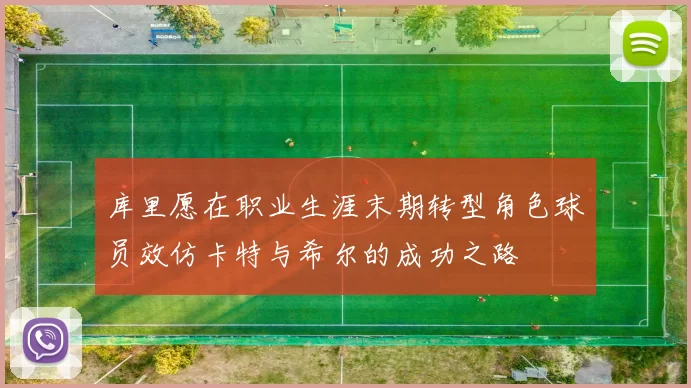 库里愿在职业生涯末期转型角色球员效仿卡特与希尔的成功之路